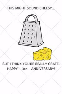 This Might Sound Cheesy But I Think You're Really Grate Happy 3rd Anniversary