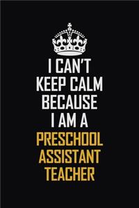 I Can't Keep Calm Because I Am A Preschool Assistant Teacher