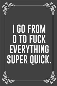I Go from 0 to Fuck Everything Super Quick.