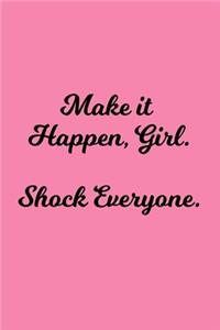 Make it Happen, Girl. Shock Everyone.