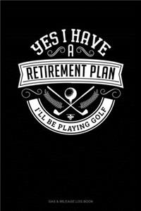 Yes I Have a Retirement Plan I'll Be Playing Golf