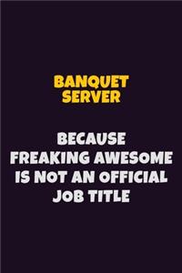 Banquet Server Because Freaking Awesome is not An Official Job Title