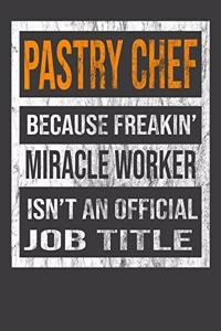 Pastry Chef Because Freakin' Miracle Worker Is Not An Official Job Title