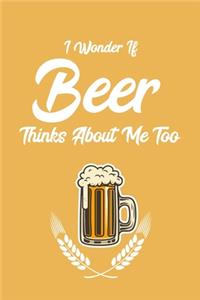 I Wonder If Beer Thinks About Me Too