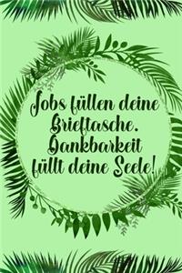 Jobs füllen deine Brieftasche Dankbarkeit füllt deine Seele