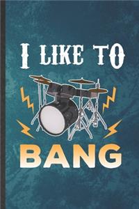 I Like to Bang