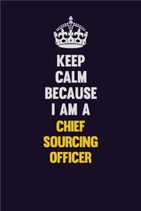 Keep Calm Because I Am A Chief sourcing officer
