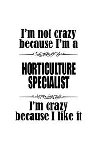 I'm Not Crazy Because I'm A Horticulture Specialist I'm Crazy Because I like It