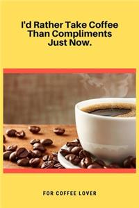 I'd Rather Take Coffee Than Compliments Just Now