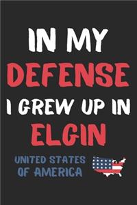 In My Defense I Grew Up In Elgin United States Of America