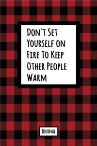 Don't Set Yourself On Fire To Keep Other People Warm Journal