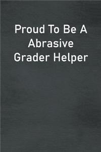 Proud To Be A Abrasive Grader Helper