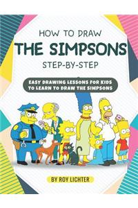 How to Draw the Simpsons Step-By-Step: Easy Drawing Lessons for Kids to Learn to Draw the Simpsons