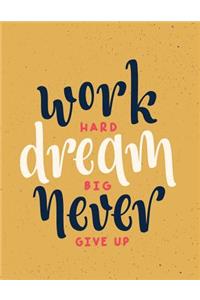 Work hard dream big never give up