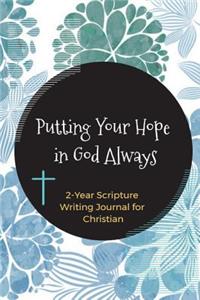 Putting Your Hope in God Always: Overcome Anxiety, Worry & Fear Through God's Words, Get Daily Encouragement and Inspiration for Your Soul (2-Year Scripture Writing Journal for Chri