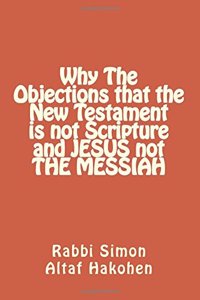 Why The Objections that the New Testament is not Scripture and JESUS not The MESSIAH
