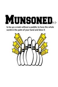 Munsoned (V.)-To Be Up a Creek Without a Paddle; To Have the Whole World in the Palm of Your Hand and Blow It