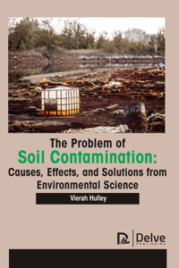 Problem of Soil Contamination: Causes, Effects, and Solutions from Environmental Science