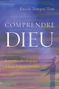 Comprendre Dieu: La pensée théologique d'Isaac Zokoué revisitée