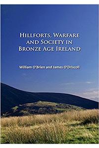 Hillforts, Warfare and Society in Bronze Age Ireland