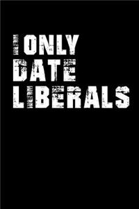 I Only Date Liberals: This Is a Blank, Lined Journal That Makes a Perfect Political Gift for Men or Women. It's 6x9 with 120 Pages, a Convenient Size to Write Things In.
