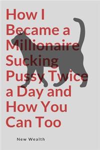 How I Became a Millionaire Sucking Pussy Twice a Day and How You Can Too
