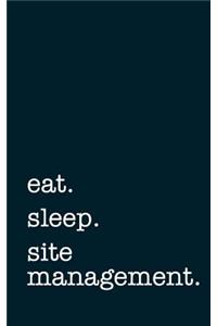 Eat. Sleep. Site Management. - Lined Notebook