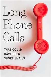 Long Phone Calls That Could Have Been Short Emails