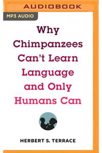Why Chimpanzees Can't Learn Language and Only Humans Can