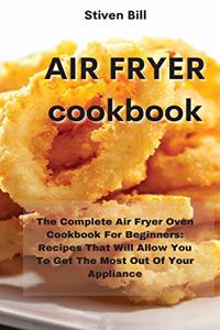 Air Fryer Cookbook: The Complete Air Fryer Oven Cookbook For Beginners: Recipes That Will Allow You To Get The Most Out Of Your Appliance