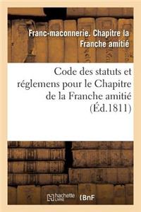 Code Des Statuts Et Réglemens Pour Le Chapitre de la Franche Amitié,