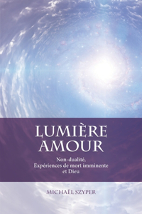 Lumière Amour: Non-dualité, Expériences de mort imminente et Dieu