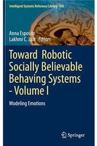 Toward Robotic Socially Believable Behaving Systems - Volume I