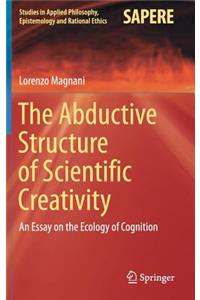 The Abductive Structure of Scientific Creativity