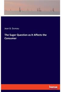 Sugar Question as It Affects the Consumer