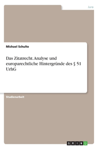 Zitatrecht. Analyse und europarechtliche Hintergründe des § 51 UrhG