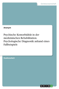 Psychische Komorbidität in der medizinischen Rehabilitation. Psychologische Diagnostik anhand eines Fallbeispiels