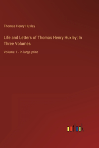 Life and Letters of Thomas Henry Huxley; In Three Volumes