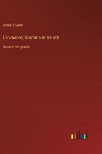L'invasore; Dramma in tre atti
