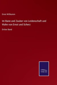Im Bann und Zauber von Leidenschaft und Wahn von Ernst und Scherz: Dritter Band