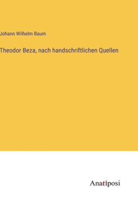 Theodor Beza, nach handschriftlichen Quellen