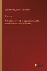 bravo: Melodramma in tre atti da rappresentarsi nell'I.R. Teatro alla Scala, la quaresima 1839.