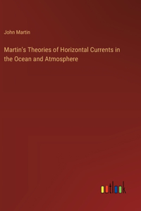 Martin's Theories of Horizontal Currents in the Ocean and Atmosphere