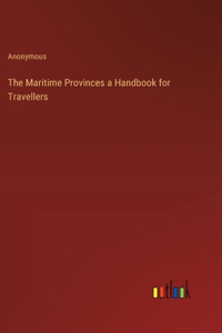 Maritime Provinces a Handbook for Travellers