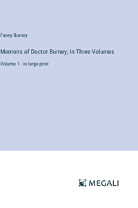 Memoirs of Doctor Burney; In Three Volumes