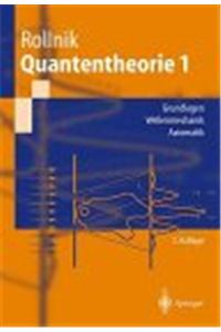 Quantentheorie: Band 1: Grundlagen - Wellenmechanik - Axiomatik: Band 1: Grundlagen - Wellenmechanik - Axiomatik