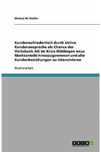 Kundenzufriedenheit durch aktive Kundenansprache als Chance der Volksbank AG im Kreis Böblingen neue Marktanteile hinzuzugewinnen und alte Kundenbeziehungen zu intensivieren