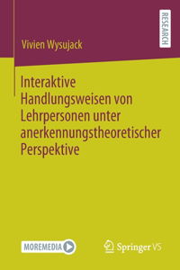 Interaktive Handlungsweisen von Lehrpersonen unter anerkennungstheoretischer Perspektive