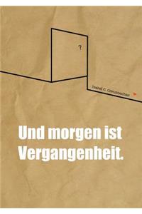 Und morgen ist Vergangenheit.