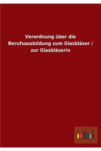 Verordnung über die Berufsausbildung zum Glasbläser / zur Glasbläserin